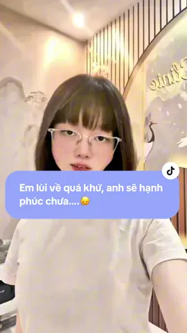 Em lùi về quá khứ, anh sẽ hạnh phúc chưa….🙂‍↕️#viral #trending 