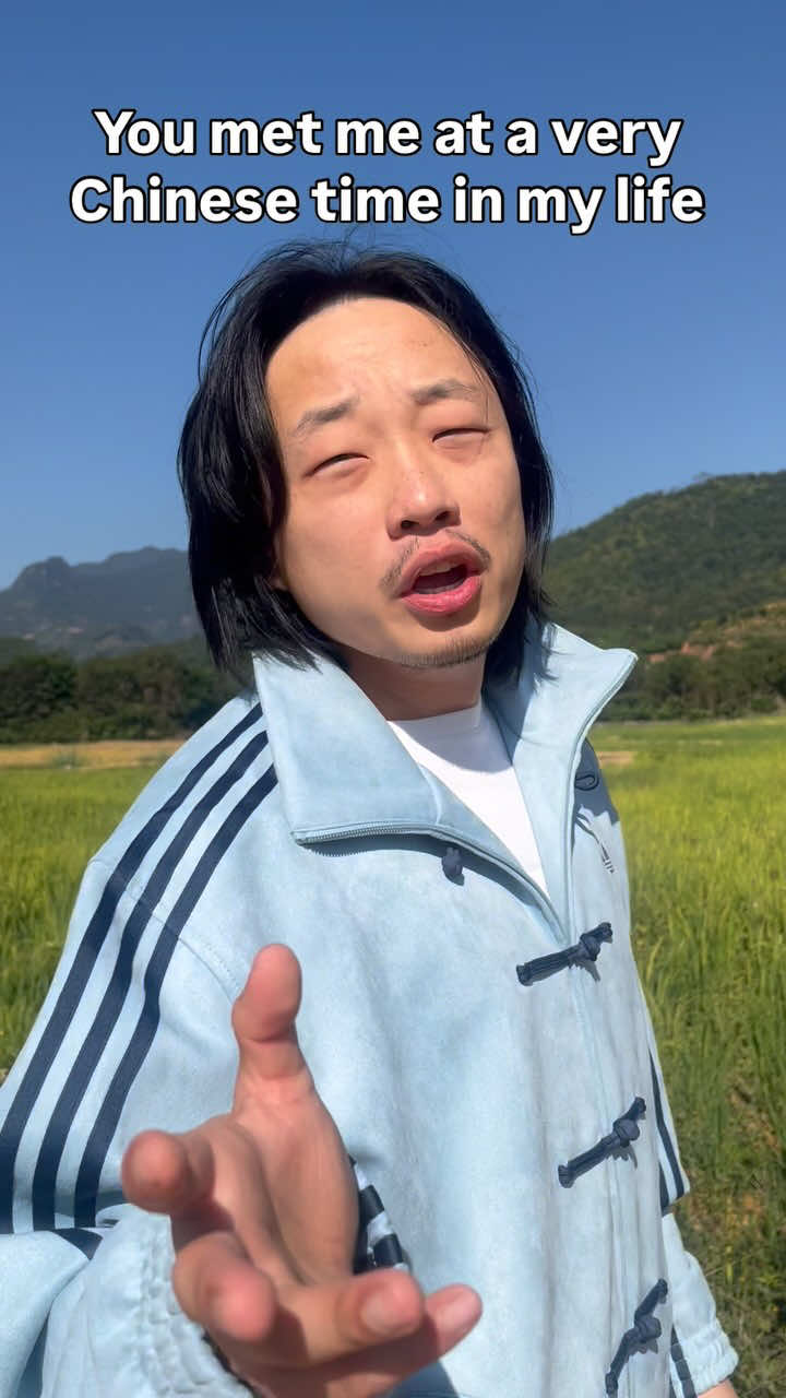 You met me at a very CHINESE time in my life…