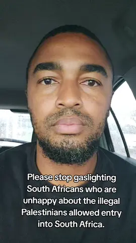 Please stop gaslighting South Africans who are unhappy about the illegal Palestinians allowed entry into South Africa.