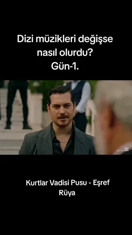 Dizi müzikleri değişse nasıl olurdu? Gün 1. #eşrefrüya #kurtlarvadisi #kurtlarvadisipusu #eşreftek #cendere 