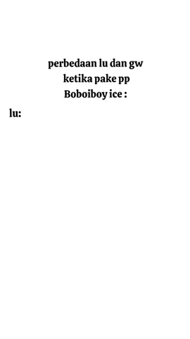 Beda banget, dahlahh #boboiboyice #pp #cuple 