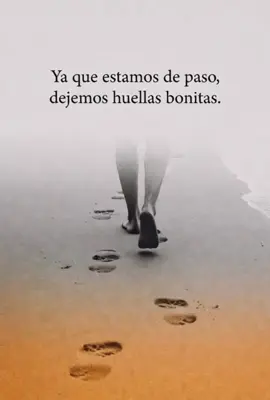Ya que estamos de paso dejemos huellas bonitas #HuellasBonitas 		#ReflexionesDeVida 		#FrasesQueSanen 		#MensajeDelDía 		#CaminandoLaVida