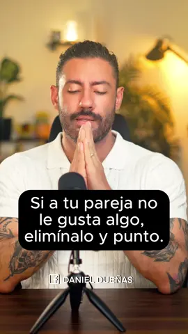 Si a tu pareja no le gusta algo, elimínalo y punto. 