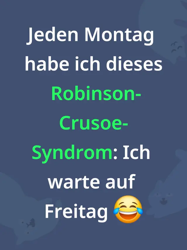 Jeden Montag habe ich dieses Robinson-Crusoe-Syndrom: Ich warte auf Freitag 😂