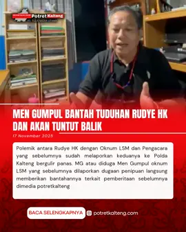 Men Gumpul Bantah Tuduhan Rudye HK Dan Akan Tuntut Balik PALANGKA RAYA,POTRETKALTENG.COM - Polemik antara Rudye HK dengan Oknum LSM dan Pengacara yang sebelumnya sudah melaporkan keduanya ke Polda Kalteng bergulir panas. MG atau diduga Men Gumpul oknum LSM yang sebelumnya dilaporkan dugaan penipuan langsung memberikan bantahannya terkait pemberitaan sebelumnya dimedia potretkalteng. 