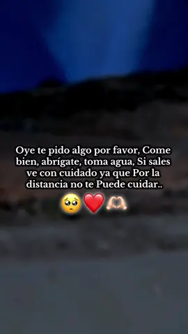 :🫶🏻 Oye te pido algo por favor, Come bien, abrígate, toma agua, Si sales ve con cuidado ya que Por la distancia no te Puede cuidar.. 🥺❤️🫶🏻 (mencionala) #paratiiiiiiiiiiiiiiiiiiiiiiiiiiii #contenido #fpyシ #mylove #dedicacion ❤️🫶🏻🥺