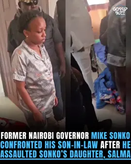 Former Nairobi Governor Mike Sonko confronted his son-in-law  after he assaulted Sonko’s daughter, Salma. 