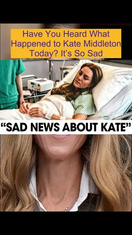 Have You Heard What Happened to Kate Middleton Today? It’s So Sad