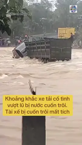 Khoảng khắc xe tải cố tình vượt lũ bị nước cuốn trôi.  Tài xế bị cuốn trôi mất tích #muabao #lulut #fyp #nguyhiem 