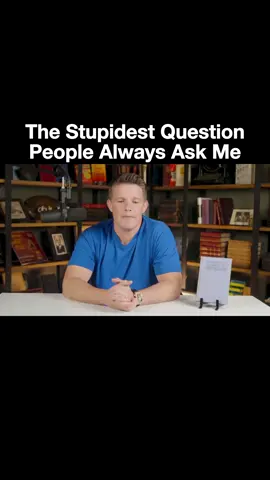 The Stupidest Question People Always Ask Me