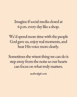 Imagine if social media closed at 6 p.m. every day… Like a shop. No scrolling. No comparing. No endless notifications. Just quiet. Just real life. Just the people and moments God placed in front of us. We’d spend more time with the people He gave us—laughing, talking, listening, connecting in ways that don’t fit on a screen. We’d savor sunsets, feel the warmth of conversation, notice the small miracles we usually scroll past. We’d hear His voice more clearly, without the constant noise distracting us from what truly matters. Sometimes, the wisest thing we can do is step away from the distractions. Step away from the noise. Step away from the comparison, the judgment, the chaos. Step into His presence, into stillness, into the real moments that shape our hearts. Our worth isn’t measured in likes, comments, or followers. Our joy isn’t found in feeds. It’s found in the people we love, the life we live, and the God who never leaves us. Today, consider turning off the noise—just for a little while. Notice the world around you. Notice His blessings. Notice the life He’s given you to truly live. #FaithOverScreens #DigitalSabbath #FocusOnGod #LiveInTheMoment #GratefulHeart      