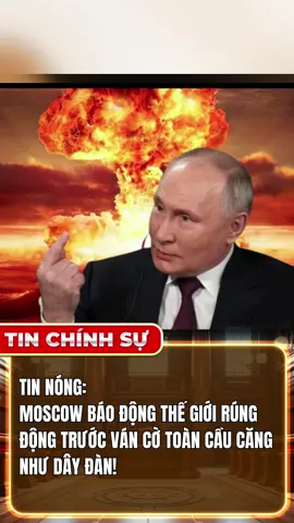 TIN NÓNG: MOSCOW BÁO ĐỘNG TRƯỚC VÁN CỜ TOÀN CẦU CĂNG NHƯ ĐÂY ĐÀN! #tinchinhsu #tinchiensu #tiktoknews #tinnong #tintuc24h 