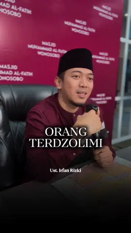 Sungguh, doa orang yang terdzolimi adalah doa yang mustajab. Di hadapan-Nya, jeritan hati orang yang dizalimi memiliki kedudukan yang sangat mulia. Allah bersegera menolong dan membela, karena kezaliman adalah sesuatu yang sangat Dia benci. وَإِنَّ اللَّهَ لَا يَظْلِمُ أَحَدًا 