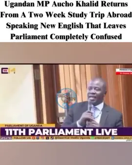 Ugandan MP Aucho Khalid Returns From A Two Week Study Trip Abroad Speaking New English That Leaves Parliament Completely Confused