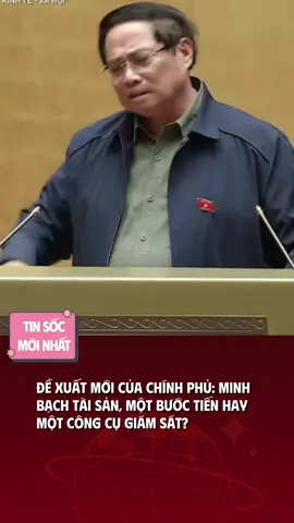 Đề Xuất Mới Của Chính Phủ . Minh Bạch Tài Sản, Một Bước Tiến Hay Một Công Cụ Giám Sát #TinSốcMớiNhất #viral #fypp  #tinnóng #dânphảikêkhaitàisản