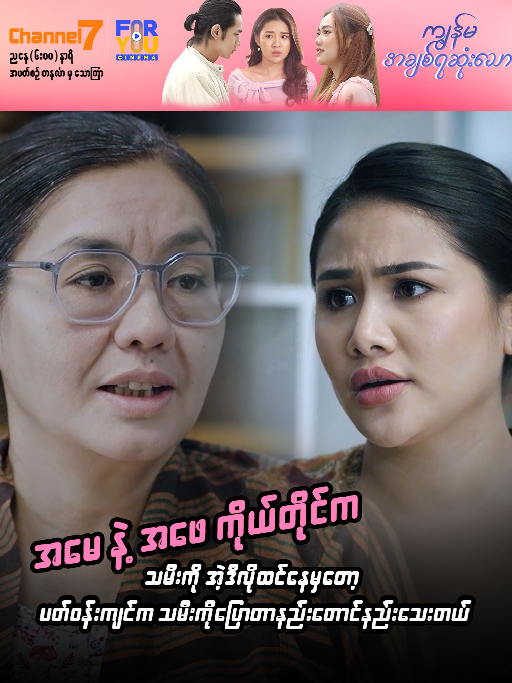 အမေ နဲ့ အဖေ ကိုယ်တိုင်က သမီးကို အဲ့ဒီလိုထင်နေမှတော့ ပတ်ဝန်းကျင်က သမီးကိုပြောတာနည်းတောင်နည်းသေးတယ်  ကျွန်မအချစ်ရဆုံးသော (မြန်မာရုပ်သံဇာတ်လမ်းတွဲ) ကို အပတ်စဉ် တနင်္လာ မှ သောကြာနေ့အထိ၊ ညနေ(၆:၀၀)အချိန်တိုင်း Channel 7 ရုပ်သံလိုင်းမှာ စောင့်မျှော်ကြည့်ရှုနိုင်ပါပြီ ....   👩‍❤️‍👨ကျွန်မအချစ်ရဆုံးသော (မြန်မာရုပ်သံဇာတ်လမ်းတွဲ) 🕘 Mon to Fri (6PM) 📺 Watch On Channel7 #Channel7 #Foryoucinema #ကျွန်မအချစ်ရဆုံးသော #မြန်မာရုပ်သံဇာတ်လမ်းတွဲ #အကယ်ဒမီအေးချမ်းမောင် #အကယ်ဒမီခြူလေး  #အကယ်ဒမီယွန်းယွန်း #အကယ်ဒမီမေသန်းနု  #မေပန်းချီ #စိုးမိုးကြည် #လှမျိုးသဉ္ဇာနွယ်  #ချယ်ချယ် #မင်းသူ #အာပူကြူး #ရဲရင့်မောင်မောင် #ခွန်းည #ဇင်မျိုး #သီဟ #ပိုးကိ #ဇော်ကြီး #ရန်ပြေ #မင်းသစ်