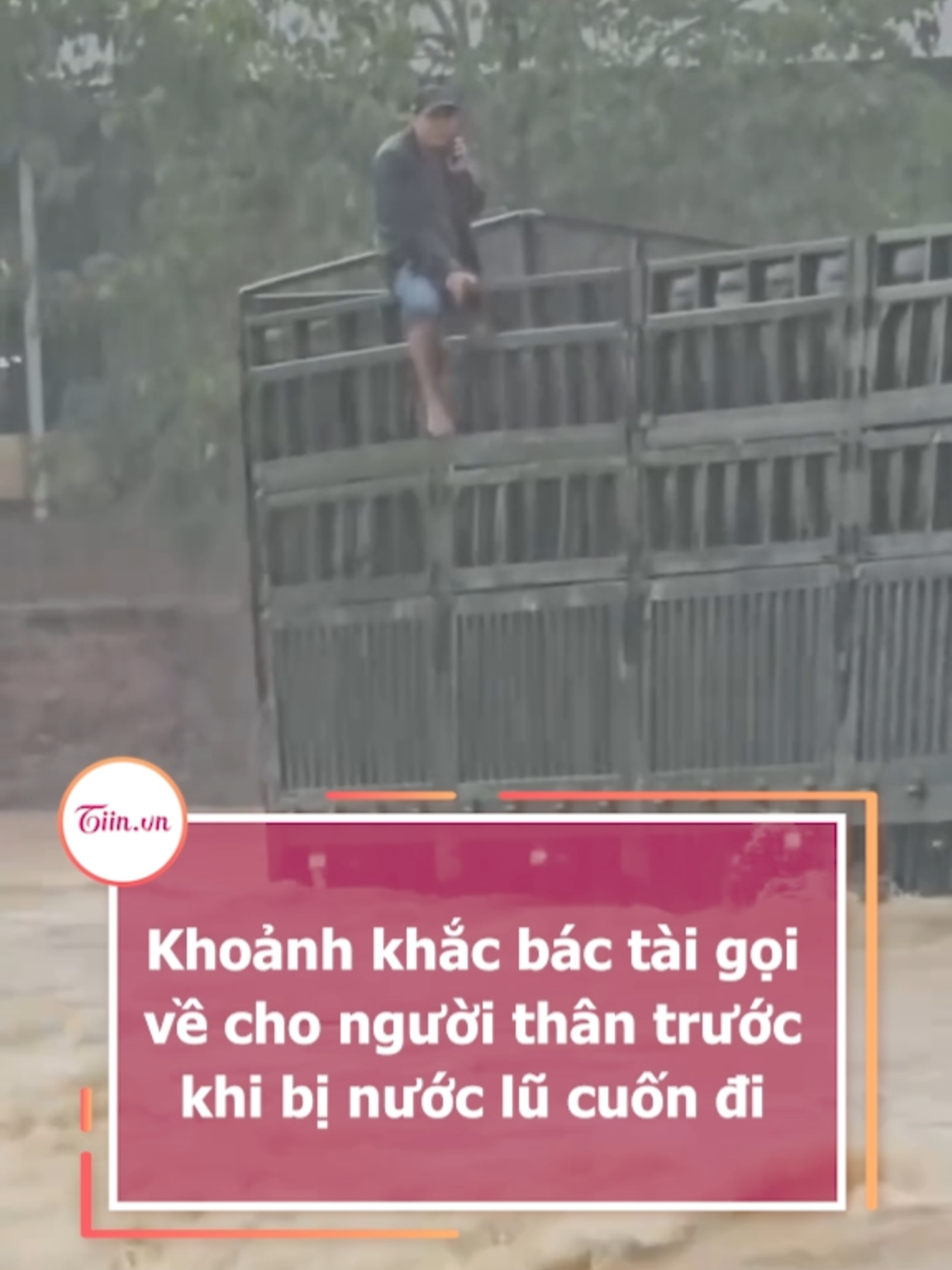 Khoảnh khắc bác tài gọi về cho người thân trước khi bị nước lũ cuốn đi #tiinnews