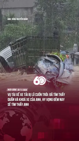 Vụ tài xế xe tải bị lũ cuốn trôi: Đã tìm thấy quần và khoá xe của anh, hy vọng đêm nay sẽ tìm thấy anh#theanh28 #tiktoknews #60giay