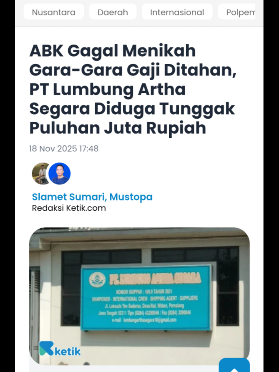 ABK Gagal Menikah Gara-Gara Gaji Ditahan, PT Lumbung Artha Segara Diduga Tunggak Puluhan Juta Rupiah ‎ ‎PEMALANG – Seorang mantan Anak Buah Kapal (ABK) PT Lumbung Artha Segara (LAS) bernama Solehudin, asal Desa Pedurungan, Kecamatan Taman, Kabupaten Pemalang mengaku gagal menikah lantaran gajinya selama bekerja tidak dibayarkan perusahaan. Total upah yang belum diterimanya mencapai Rp26 juta.  ‎ ‎Kasus ini bukan hanya dialami Solehudin. Ia menyebut sejumlah rekan kerjanya juga mengalami hal serupa, dengan nilai tunggakan bervariasi antara Rp18 juta hingga Rp40 juta per orang. ‎ ‎“Aku sisa Rp26 juta. Yang lain beda-beda, ada yang Rp40 juta, Rp30 juta, Rp18 juta. Beda-beda pokoknya per orang,” ungkapnya, Selasa, 18 November 2025. ‎ ‎Solehudin mengaku bekerja sebagai ABK sejak November 2022 dan pulang pada Februari 2025. Tak hanya itu, Ia juga telah berniat meminang kekasihnya setelah kembali bekerja dari luar negeri. Namun, rencana itu berantakan karena upah yang dijanjikan tak kunjung cair. ‎ ‎“Saya minta diusahakan untuk lamaran aja susah. Padahal pas berangkat janji sama wanita, setelah pulang mau nikahin. Tapi gara-gara masalah ini saya nggak jadi nikah,” ujarnya dengan rasa malu. ‎ ‎Menurutnya, sudah ada upaya mediasi antara para pekerja dan PT LAS yang difasilitasi Serikat Pekerja Perikanan Indonesia (SPPI). ‎ ‎Dalam pertemuan tersebut, perusahaan sepakat mencicil pembayaran Rp4,6 juta per bulan. Namun, realisasinya hanya berlangsung tiga bulan. ‎ ‎“Baru berjalan 3 bulan berhenti. Terus ngasih cuma Rp1 juta dan Rp2 juta,” keluhnya. ‎ ‎Sementara itu, Direktur PT LAS, Darmanto, saat dikonfirmasi membenarkan adanya kesepakatan cicilan pembayaran kepada delapan ABK tersebut. ‎ ‎“Iya bang betul, dulu pernah dimediasi dan kami siap bertanggung jawab,” ujarnya singkat. ‎ ‎Sebagai informasi, PT Lumbung Artha Segara merupakan perusahaan manning agency atau perekrutan calon awak kapal perikanan yang ditempatkan di luar negeri. Sumber:Ketik.com #sppi #abk #anakbuahkapal #ptlumbungarthasegara #gagalkawin 