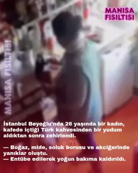 İstanbul Beyoğlu'nda bir kadının Türk kahvesi içtikten sonra zehirlendiği olayın detayları: — Beyoğlu'nda arkadaşlarıyla beraber kafeye giden Ayben Ö., Türk kahvesi sipariş etti. — M.A. isimli çalışan, işletme sahibinin babası E.Ö'nün kahve yerine endüstriyel bulaşık deterjanı koyduğu şişeyi fark etmeden kahve hazırladı. — Bulaşık deterjanını koyan baba E.Ö ve işletme sahiplerinden G.S.Ö'nün ifadeleri alınarak serbest bırakıldı. — Kahveyi yapan M.A ve olay anında kafede bulunan işletme sahibi S.N.Ö gözaltına alındı.