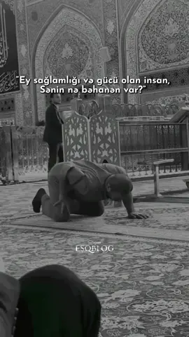 Allah sənə can, sağlamlıq, güç verib. Bəs ibadətdən, səcdədən, namazdan yayınmaq üçün hansı bəhanən ola bilər?