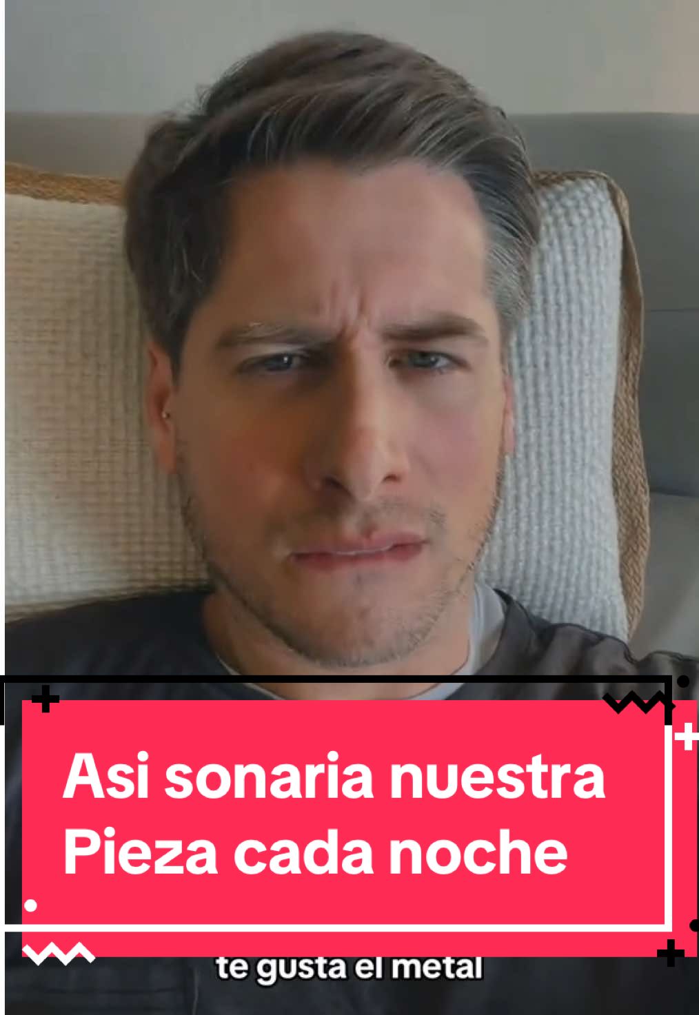 Así podría sonar nuestra pieza  todas las noches, pero a ti no te gusta el metal 