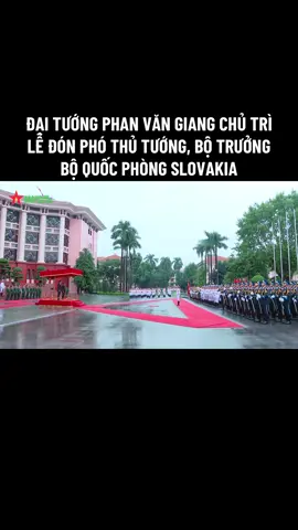 ĐẠI TƯỚNG PHAN VĂN GIANG CHỦ TRÌ LỄ ĐÓN PHÓ THỦ TƯỚNG, BỘ TRƯỞNG BỘ QUỐC PHÒNG SLOVAKIA