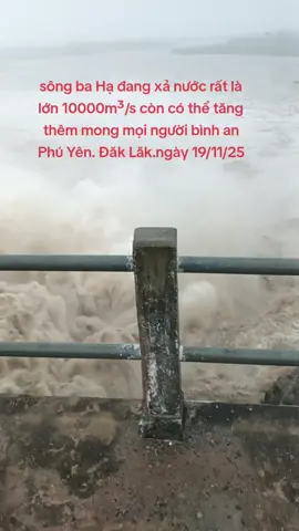 sông ba Hạ đang xả nước rất là lớn 10200m³/s còn có thể tăng thêm mong mọi người bình an Phú Yên. Đăk Lăk.ngày 19/11/25#mưato #lũlụt #songbaxalu10200m³s#xuhuongtiktok #phuyendaklak 