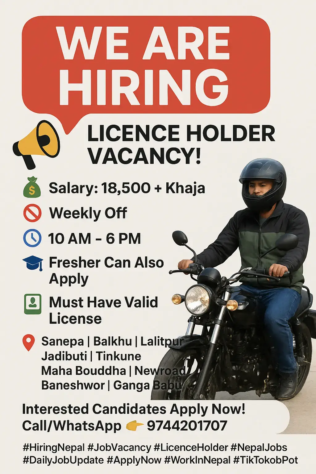 You said: Create an images 📢 **WE ARE HIRING – LICENCE HOLDER VACANCY!** 💰 **Salary:** 18,500 + Khaja 🛑 **Weekly Off** 🕒 **Time:** 10 AM – 6 PM 🎓 **Fresher Can Also Apply** 🪪 **Must Have Valid License** 📍 **Location:** Sanepa | Balkhu | Lalitpur | Jadibuti | Tinkune | Maha Boudha | Newroad | Baneshwor | Ganga Babu 📞 **Interested Candidates Apply Now!** Call/WhatsApp 👉 **9744201707** #️⃣ **Viral Hashtags:** #HiringNepal #JobVacancy #LicenceHolder #yatrahr   