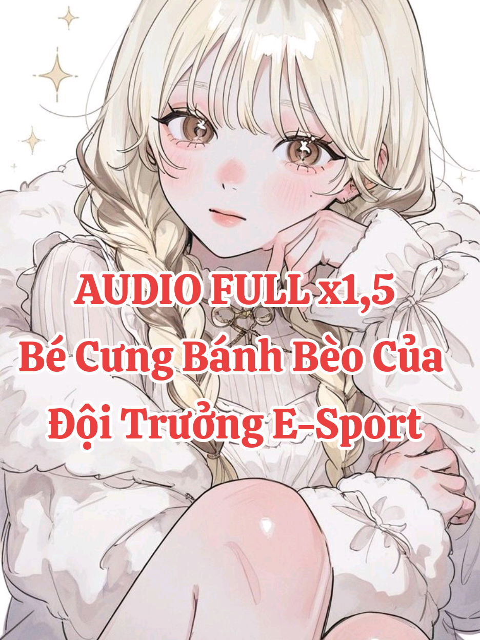 [AUDIO FULL x1,5] Bé Cưng Bánh Bèo Của Đội Trưởng E-Sport #50kfollowers💖❤ #audio #truyenaudiofull #xuhuongtiktok #truyenaudio  Cre: Cẩm Nguyệt Audio
