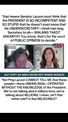 “that means Senator Lacson must think that the PRESIDENT IS SO INCOMPETENT AND SO STUPID that he doesn’t even know that his UNDERSECRETARY—hindi man lang Secretary to ah— WALANG TAKOT SAKANYA? You know, that’s for the court of PUBLIC OPINION to decide.” “But Ping Lacson CANNOT TELL ME that these people—these UNDERLINGS—OPERATED without the knowledge of the President. We’re not talking about millions here; we’re talking about BILLIONS. I mean, isn’t that rather odd? Is that BELIEVABLE?