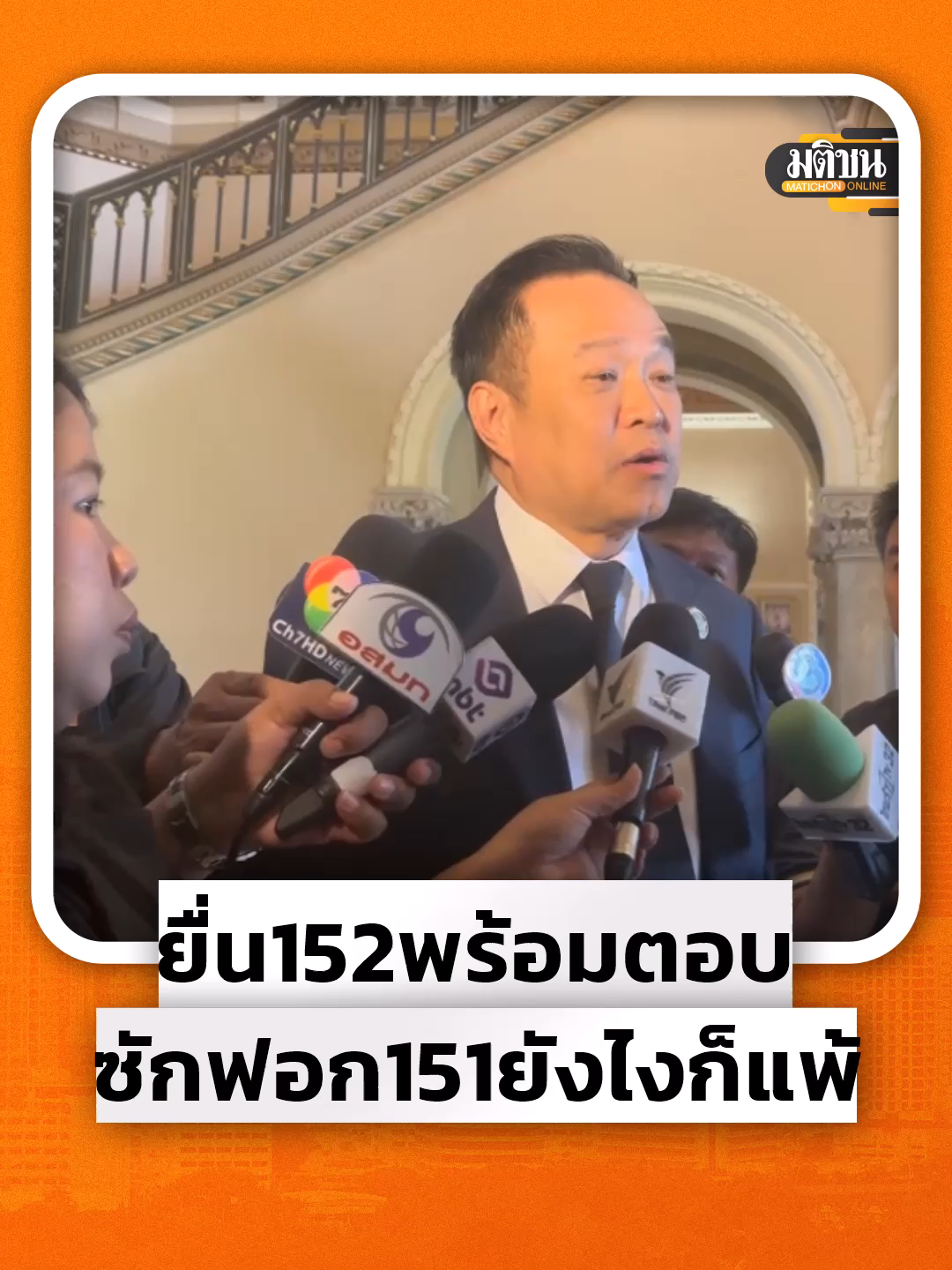 นายอนุทิน ชาญวีรกูล นายกรัฐมนตรี และรัฐมนตรีว่าการกระทรวงมหาดไทย กล่าวถึงความพร้อมหากฝ่ายค้านยื่นญัตติขอเปิดอภิปรายไม่ไว้วางใจตามรัฐธรรมนูญ มาตรา 151 ว่า ยินดีพร้อมที่จะถูกอภิปราย แต่ถ้ากลัวว่าผมจะหนีก็ยื่นญัตติขอเปิดอภิปรายทั่วไปโดยไม่ลงมติ ตามรัฐธรรมนูญมาตรา 152 พวกผมพร้อมจะโต้ตอบอยู่แล้ว แต่ถ้ายื่นญัตติอภิปรายไม่ไว้วางใจ ตามรัฐธรรมนูญ 151 ต่อให้โต้ตอบดีแค่ไหน เมื่อไหร่จะชนะ โหวตเมื่อไหร่ก็ไม่ได้ ฉะนั้น ถ้าอยากให้รัฐบาลโต้ตอบ และชี้แจงอย่างชัดเจน ก็ให้ยื่น 152 แต่ถ้าโอเคไม่สนใจอะไรแล้ว เอาเสียงมากล้มเสียงน้อยก็ยื่น 151 ซึ่งรัฐบาลต้องดูตัวเองว่าจะยอมให้เสียงมากมาล้มเสียงน้อยหรือไม่ ไม่ได้เป็นการหนี ซึ่งผมยืนยันว่าไม่ได้หนีเลย เพราะถ้ายื่น 152 จะอยู่จนครบแล้วจะไปวันที่ 31 มกราคม 2569 แต่ถ้ายื่น 151 ก็เป็นสิทธิของผม #มติชนออนไลน์