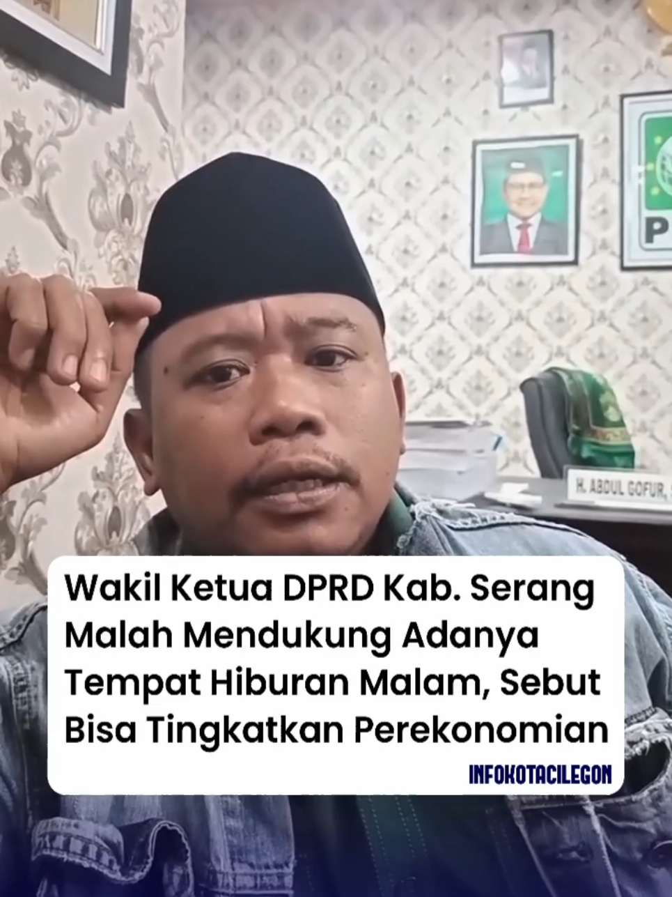 Wakil Ketua DPRD Kabupaten Serang Abdul Gofur mendukung adanya tempat hiburan malam (THM) dengan syarat sudah berizin atau mempunyai legalitas yang jelas. Menurutnya, keberadaan hiburan malam bisa meningkatkan perekonomian warga sekitar dan menambah pendapatan asli daerah (PAD) di Kabupaten Serang. Namun politisi PKB itu akan menolak keras jika THM tidak berizin serta mengganggu ketentraman masyarakat seperti adanya peredaran Narkoba. 📽: bantenraya