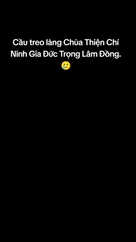 Cầu treo làng Chùa Thiện Chí Ninh Gia Đức Trọng Lâm Đồng. 🥲#datnengiare #bdslamha #bdsLamdong #viral #lulut 