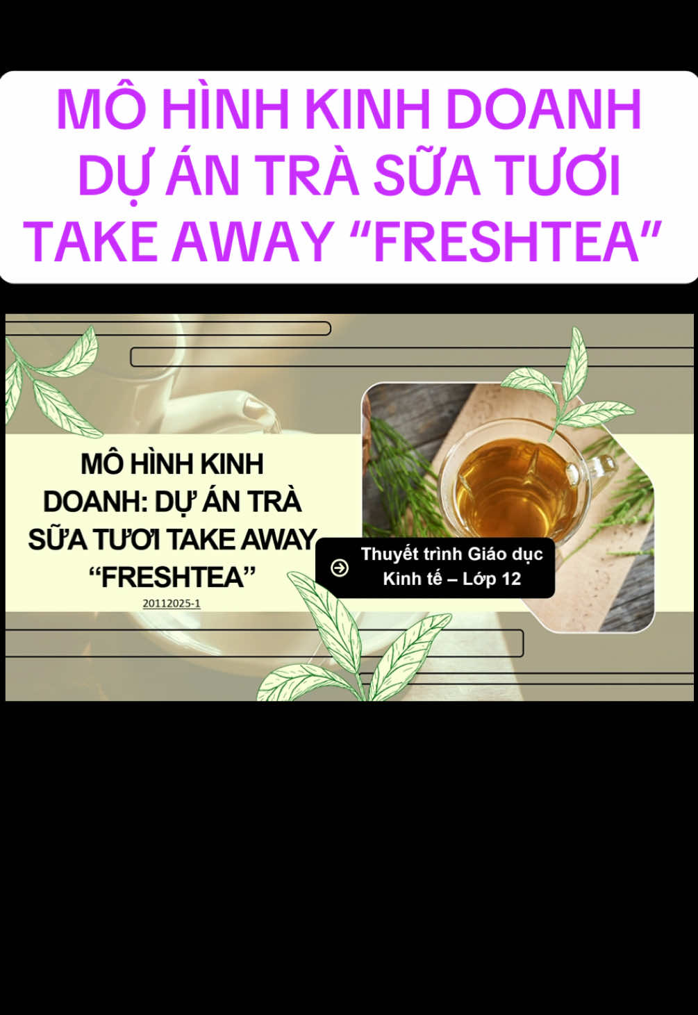 slide Giáo dục Kinh tế Lớp 12: MÔ HÌNH KINH DOANH: DỰ ÁN TRÀ SỮA TƯƠI TAKE AWAY “FRESHTEA” #MoHinhKinhDoanh #DuAnTraSuaFreshTea #KinhTeLop12 #SlideThuyetTrinh #slidekinhdoanh