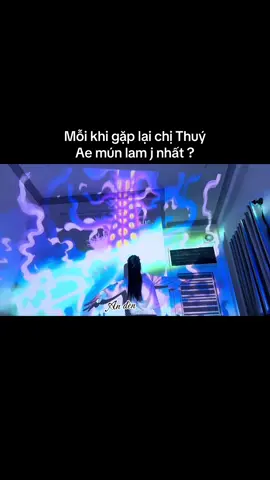 Mỗi khi gặp lại chị Thuý Ae mún lam j nhất ?