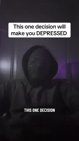 This one decision will make you DEPRESSED 