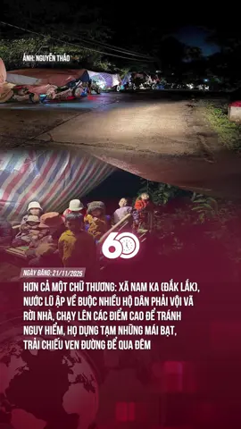 Hơn cả một chữ thương: Xã Nam Ka (Đắk Lắk), nước lũ ập về buộc nhiều hộ dân phải vội vã rời nhà, chạy lên các điểm cao để tránh nguy hiểm, họ dựng tạm những mái bạt, trải chiếu ven đường để qua đêm#theanh28 #tiktoknews #60giay