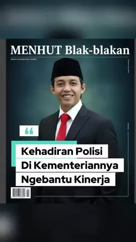 MENHUT BLAK-BLAKAN,KEHADIRAN POLISI DI KEMENTRIANNYA NGEBANTU KINERJA