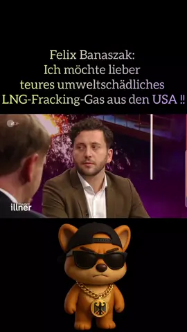 Felix Banaszak: Ich möchte lieber teures umweltschädliches LNG-Fracking-Gas aus den USA