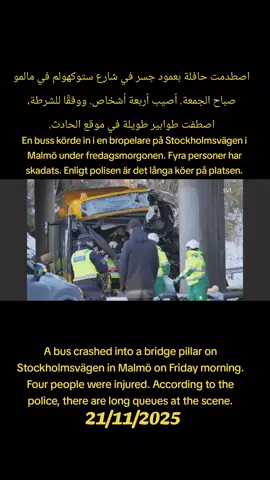 Rafah Travel Channel  A bus crashed into a bridge pillar on Stockholmsvägen in Malmö on Friday morning. Four people were injured. According to the police, there are long queues at the scene. اصطدمت حافلة بعمود جسر في شارع ستوكهولم في مالمو صباح الجمعة. أصيب أربعة أشخاص. ووفقًا للشرطة، اصطفت طوابير طويلة في موقع الحادث. En buss körde in i en bropelare på Stockholmsvägen i Malmö under fredagsmorgonen. Fyra personer har skadats. Enligt polisen är det långa köer på platsen. 21/11/2025