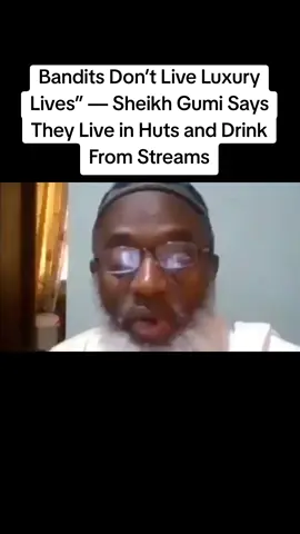Bandits Don’t Live Luxury Lives” — Sheikh Gumi Says They Live in Huts and Drink From Streams