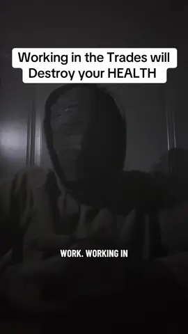 Working in the trades will destroy your health 