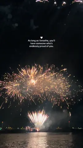 As long as I breathe, you’ll have someone who’s endlessly proud of you.