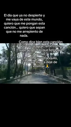 El dia que ya no despierte y me vaya de este mundo, quiero que me pongan esta canción… quiero que sepan que no me arrepiento de nada…. 🙏😌🙌🏻💚 #amolamusica🤩 #amimanera #VicenteFernandez #resiliencia #vidaymuerte 