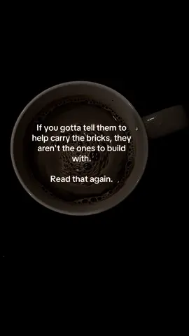 If you gotta tell them to help carry the bricks, they aren't the ones to build with. #realtalk #humannature #dontjudge #truthhurts #deepthought #coffeetime #family #toxicfamily #brave #deep #Love #HealingJourney #coffee #latenightthoughts #quotes #selflovequotes #foryoupage #victim #narcissist #relationshiptips 
