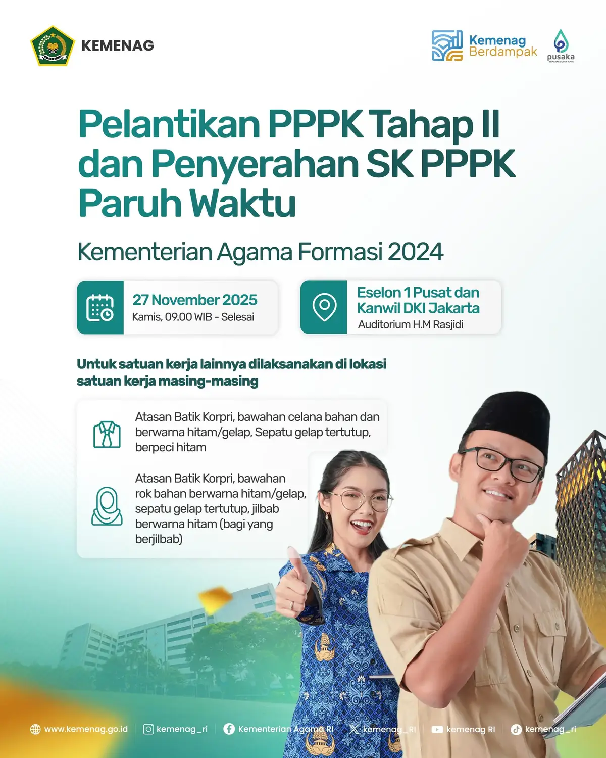 ​Kementerian Agama mengumumkan jadwal resmi pelantikan dan penyerahan SK bagi Calon Pegawai Pemerintah dengan Perjanjian Kerja (PPPK) Tahap II dan PPPK Paruh Waktu Formasi 2024. ​Catat Tanggal dan Lokasi Penting: ​📅 Hari/Tanggal: Kamis, 27 November 2025 ​⏰ Waktu: Pukul 09.00 WIB - Selesai ​📍 Pusat/Kanwil DKI Jakarta: Auditorium H.M. Rasjidi ​📍 Satuan Kerja Lain: Dilaksanakan di lokasi masing-masing. ​Wajib Diperhatikan: Hadir dengan Pakaian Atasan Batik Korpri, bawahan hitam/gelap, sepatu gelap tertutup, dan jilbab hitam (bagi yang berjilbab). ​Selamat bergabung, Sahabat Kemenag! Mari Bergerak Cepat Melayani Umat. ​#Kemenag #PPPK2024 #PelantikanPPPK #ASN #Korpri 