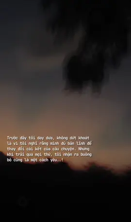 Trước đây tôi day dưa, không dứt khoát là vì tôi nghĩ rằng mình đủ bản lĩnh để thay đổi cái kết của câu chuyện. Nhưng khi trải qua mọi thứ, tôi nhận ra buông bỏ cũng là một cách yêu..! #xuhuongtiktok #caption #buon_tam_trang #tamtrang #suyymottchut 