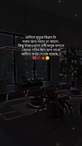 ভাগ্যিস মৃত্যুর বিধান টা  সবার জন্য সমান তা নাহলে.. কিছু টাকাওয়ালা ধনী মানুষ বলতো  বেচারা গরিব ছিল বলে তাকে  মাটিতে কবর দেওয়া হয়েছে,,!! 💔🥀🍁😔