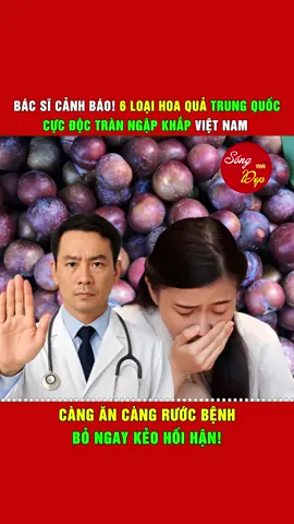 Bác sĩ cảnh báo! 6 loại hoa quả trung quốc cực độc tràn ngập khắp Việt Nam – Càng ăn càng rước bệnh, bỏ ngay kẻo hối hận! G.